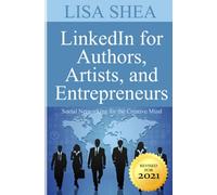 LinkedIn for Authors Artists and Entrepreneurs: Social Networking for the Creative Mind