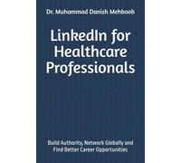 LinkedIn for Healthcare Professionals: Build Authority, Network Globally and Find Better Career Opportunities
