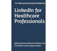 LinkedIn for Healthcare Professionals: Build Authority, Network Globally and Find Better Career Opportunities