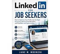 LinkedIn for Job Seekers: How to Optimize Your Profile, Use the Right Keywords, Get Found by Recruiters, and Find More Job Opportunities