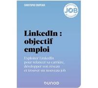 LinkedIn : objectif emploi: Exploiter LinkedIn pour relancer sa carrière, développer son réseau et trouver un nouveau job