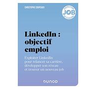 LinkedIn : objectif emploi: Exploiter LinkedIn pour relancer sa carrière, développer son réseau et trouver un nouveau job