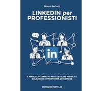 LinkedIn per Professionisti: Il Manuale Completo per Costruire Visibilità, Relazioni e Opportunità di Business