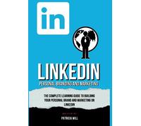 LINKEDIN PERSONAL BRANDING AND MARKETING: The Complete Learning Guide To Building Your Personal Brand and Marketing on LinkedIn