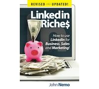 LinkedIn Riches: How To Use LinkedIn for Business, Sales and Marketing!