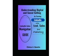 LinkedIn Sales Navigator Guide: Understanding Digital and Social Selling by Turning LinkedIn into Lead, Sales and Marketing
