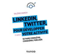 LinkedIn, Twitter pour développer votre activité - 2e éd. - Se faire connaître, conquérir, fidéliser: Se faire connaître, conquérir, fidéliser
