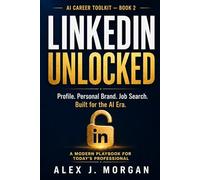 LinkedIn Unlocked: A Modern Playbook for Profile, Personal Brand, and Job Search in the AI Era