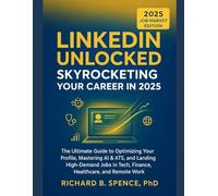 Linkedin Unlocked: Skyrocketing Your Career in 2025: The Ultimate Guide to Optimizing Your Profile, Mastering AI & ATS, and Landing High-Demand Jobs in Tech, Finance, Healthcare, and Remote Work