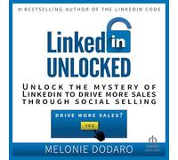 LinkedIn Unlocked: Unlock the Mystery of LinkedIn to Drive More Sales Through Social Selling