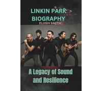 LINKIN PARK BIOGRAPHY: A Legacy of Sound and Resilience
