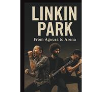 LINKIN PARK MUSICAL BAND BIOGRAPHY: FROM AGOURA TO ARENA