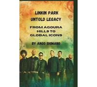 LINKIN PARK UNTOLD LEGACY: From Agoura Hills to Global Icons