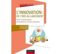 L'innovation : de l'idée au lancement - Créer et développer un produit ou service nouveau: Créer et développer un produit ou service nouveau