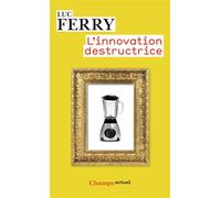L'Innovation destructrice - Luc Ferry - Flammarion - Poche - Essai