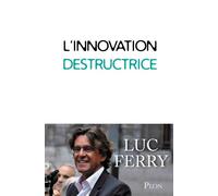 L'innovation destructrice - Luc Ferry - Plon - broché - Essai