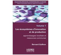L'innovation Entre Le Risque Et La Réussite - Volume 1, Les Écosystèmes D'innovation Et De Production - Apprentissages Localisés Et Ressources Communes