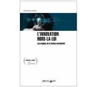 L'innovation Hors-La-Loi - Les Origines De La Techno-Normativité