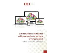 L'innovation : tendance indispensable au secteur evenementiel La force des nouvelles technologies - Adrien Pereira - Universitaires Europeennes - broché - Etude