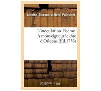 L'inoculation. Poëme. A Monseigneur Le Duc D'orleans . Par M. Poinsinet Le Jeune.