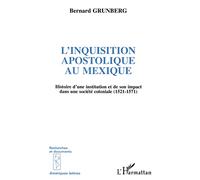 L'inquisition Apostolique au Mexique - Histoire d'une institution et de son impact dans une société coloniale (1521-1571) - Josiane Grunberg - L'harmattan - Livre