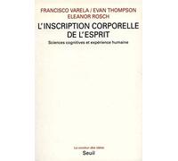 L'Inscription corporelle de l'esprit. Sciences cognitives et expérience humaine