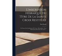 L'inscription Hébraïque Du Tître De La Sainte Croix Restituée: Et L'heure Du Crucifiement De N.s.j.c. Déterminée: Deux Dissertations En Forme De Lettres...