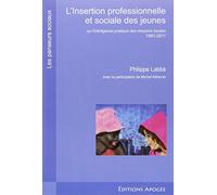 L'insertion professionnelle et sociale des jeunes: Ou l'intelligence pratique des missions locales 1981- 2011