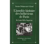 L'insolite Histoire Des Luthériens De Paris - De Louis Xiii À Napoléon