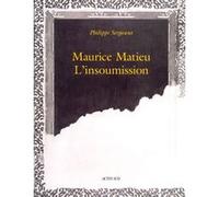 L'insoumission, peintures de Maurice matieu Laurent Schweizer (Auteur), François Boissonnet (Auteur), Maurice Matieu (Auteur), Philippe Sergeant (Auteur)