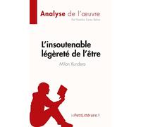 L'insoutenable légèreté de l'être de Milan Kundera (Analyse de l'œuvre): Résumé complet et analyse détaillée de l'œuvre