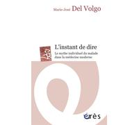 L'instant de dire Le mythe individuel du malade dans la médecine moderne - Marie-José Del Volgo - Eres - Poche - Essai