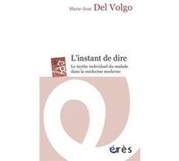 L'instant De Dire - Le Mythe Individuel Du Malade Dans La Médecine Moderne
