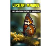 L'Instant Magique: L'Art de Capturer l'Éphémère en Photographie