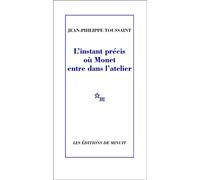 L'instant précis où Monet entre dans l'atelier - Jean-Philippe Toussaint - Minuit - broché - Roman