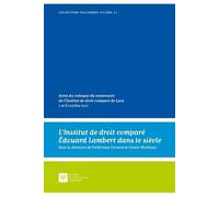 L'Institut de droit comparé Édouard Lambert dans le siècle Actes du colloque du centenaire de l'Institut de droit comparé de Lyon 7 et 8 octobre 2021 - Frédérique Ferrand - Societe Legislation Compare