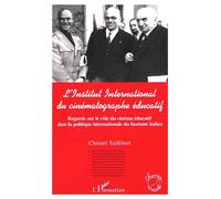 L'institut international du cinématographe éducatif Regards sur le rôle du cinéma éducatif dans la politique internationale du fascisme italien - Christel Taillibert - L'harmattan - broché - Livre