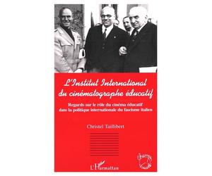 L'institut international du cinématographe éducatif Regards sur le rôle du cinéma éducatif dans la politique internationale du fascisme italien - Christel Taillibert - L'harmattan - broché - Livre