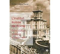 L'institut Suisse De Rome - Entre Culture, Politique Et Diplomatie