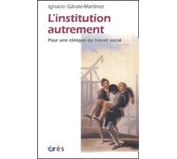 L'institution Autrement - Pour Une Clinique Du Travail Social