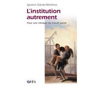 L'institution autrement Pour une clinique du travail social - Ignacio Garate-Martinez - Eres - broché - Etude