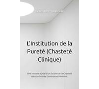 L'Institution de la Pureté (Chasteté Clinique): Une Histoire BDSM d'un Esclave de la Chasteté dans un Monde Domination Féminine.