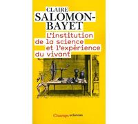 L'institution De La Science Et L'expérience Du Vivant - Méthode Et Expérience À L'académie Royale Des Sciences 1666-1793