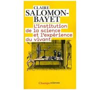 L'institution De La Science Et L'expérience Du Vivant - Méthode Et Expérience À L'académie Royale Des Sciences 1666-1793