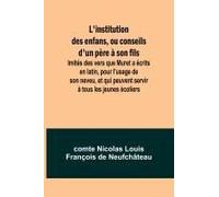 L'institution Des Enfans, Ou Conseils D'un Père À Son Fils; Imités Des Vers Que Muret A Écrits En Latin, Pour L'usage De Son Neveu, Et Qui Peuvent Servir À Tous Les Jeunes Écoliers