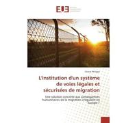 L'institution d'un systeme de voies legales et securisees de migration Une solution concrete aux consequences humanitaires de la migration irregulière en europe ? - Oriana Philippe - Universitaires Eu