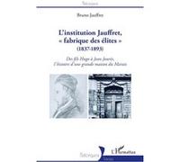L'institution Jauffret, « fabrique des élites » (1837-1893): Des fils Hugo à Jean Jaurès, l'histoire d'une grande maison du Marais