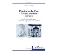 L'institution Jauffret, « fabrique des élites » (1837-1893) Bruno Jauffret (Auteur)