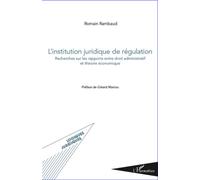 L'institution Juridique De Régulation - Recherches Sur Les Rapports Entre Droit Administratif Et Théorie Économique