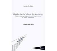 L'institution Juridique De Régulation - Recherches Sur Les Rapports Entre Droit Administratif Et Théorie Économique